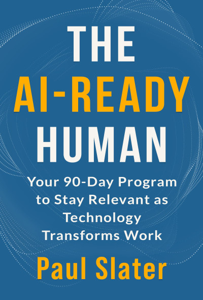 The AI-Ready Human: Your 90-Day Program to Stay Relevant as Technology Transforms Work