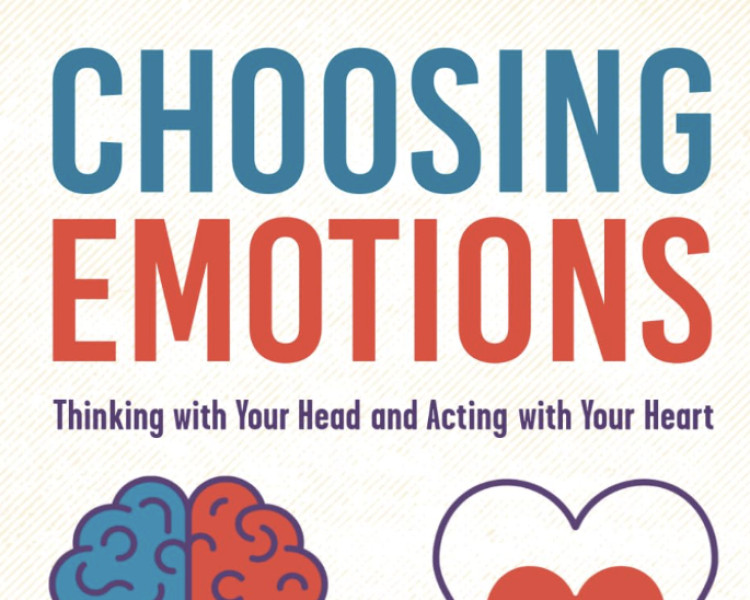 Choosing Emotions: Thinking with Your Head and Acting with Your Heart Offers a New Perspective on Understanding Our Feelings